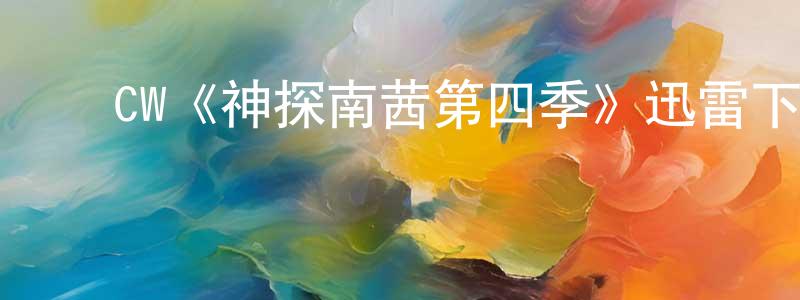 常怡然发布CW《神探南茜第四季》迅雷下载/在线观看/百度云-犯罪/历史载-美剧天堂